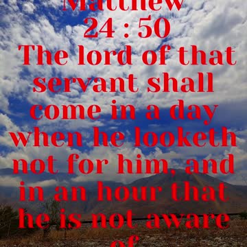 JESUS SAID... The lord of that servant shall come in a day when he looketh not for him,