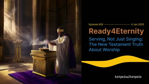 28: Serving, Not Just Singing: The New Testament Truth About Worship