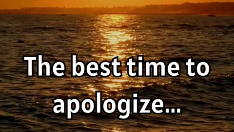 The best time to apologize