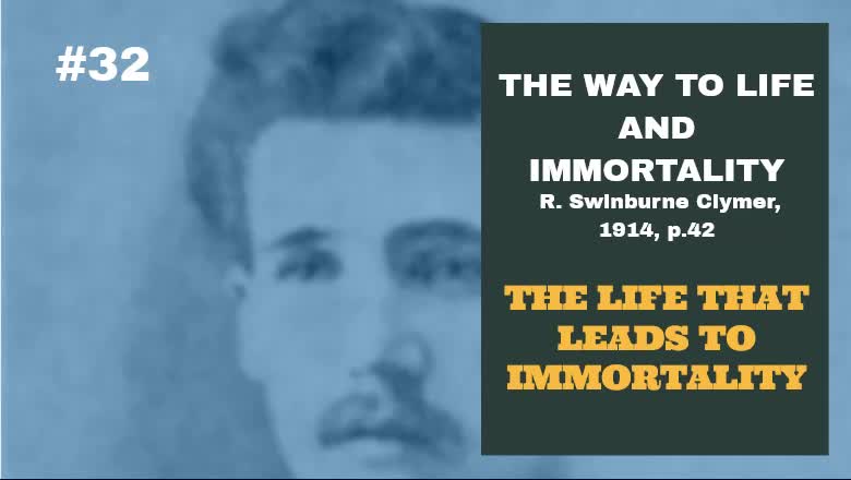 #32: THE LIFE THAT LEADS TO IMMORTALITY: The Way To Life and Immortality, Reuben Swinburne Clymer