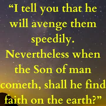 Nevertheless when the Son of man cometh, shall he find faith on the earth?