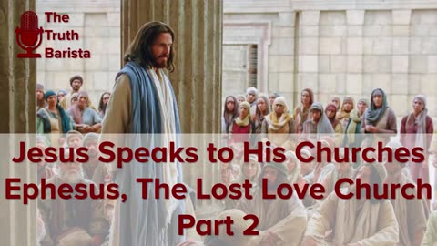 Jesus Speaks to His Churches … Ephesus The Lost Love Church, Part 2