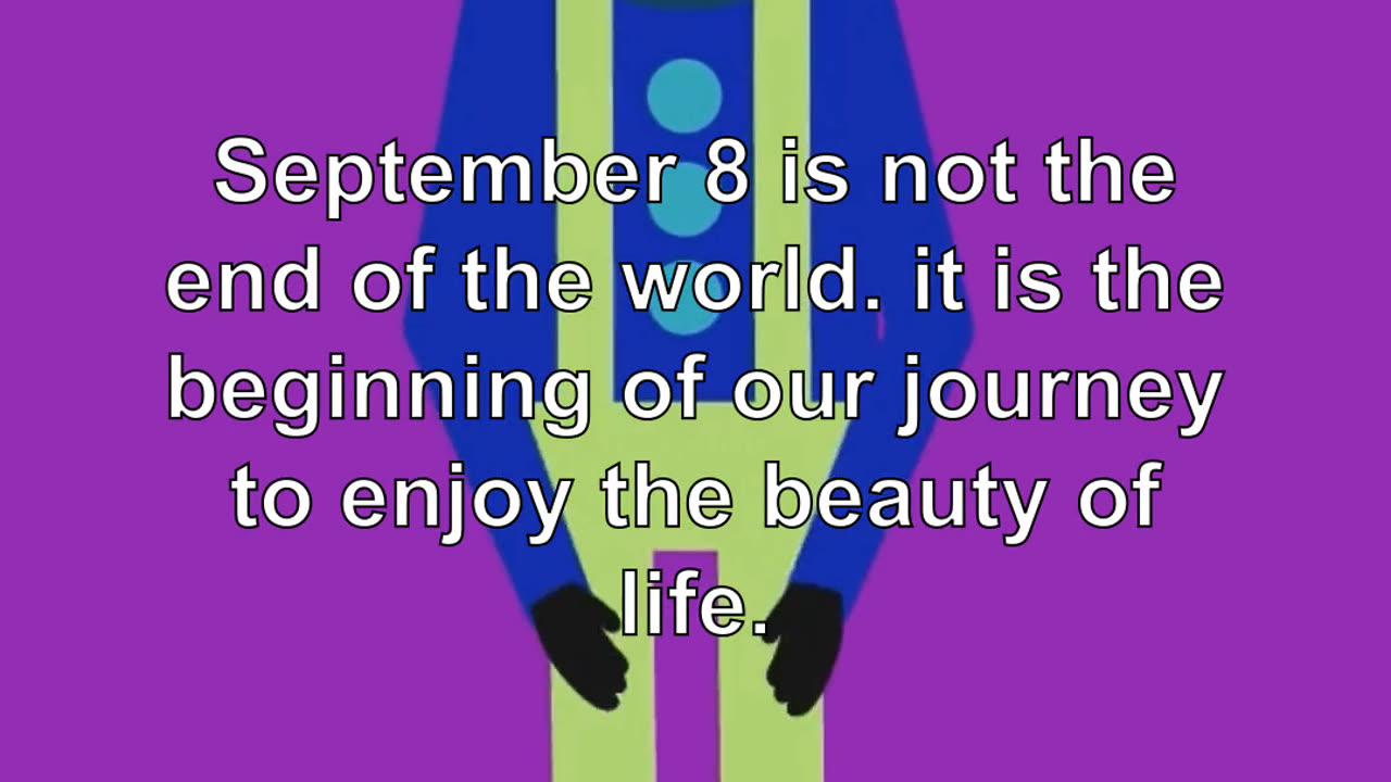 September 8 is not the end of the world. it is the beginning of our journey to enjoy the beauty...