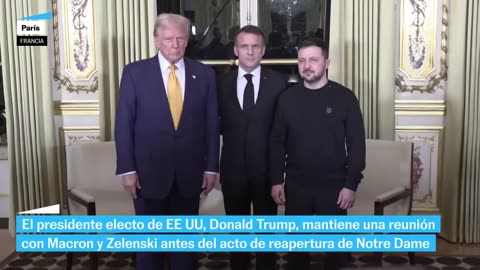 GUERRA UCRANIA | Trump, Macron y Zelenski se reúnen en París antes de la reapertura de Notre Dame