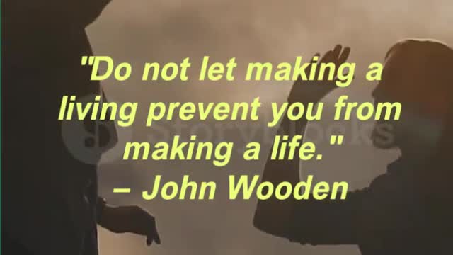 Do not let making a living prevent you from making a life." — John Wooden