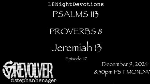 L8NIGHTDEVOTIONS REVOLVER -PSALM 113- PROVERBS 8- JEREMIAH 13- READING WORSHIP PRAYERS