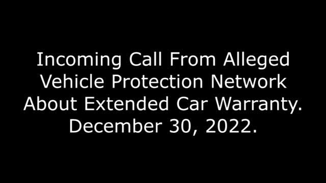 Incoming Call From Alleged Vehicle Protection Network About Extended Car Warranty: 12/30/22