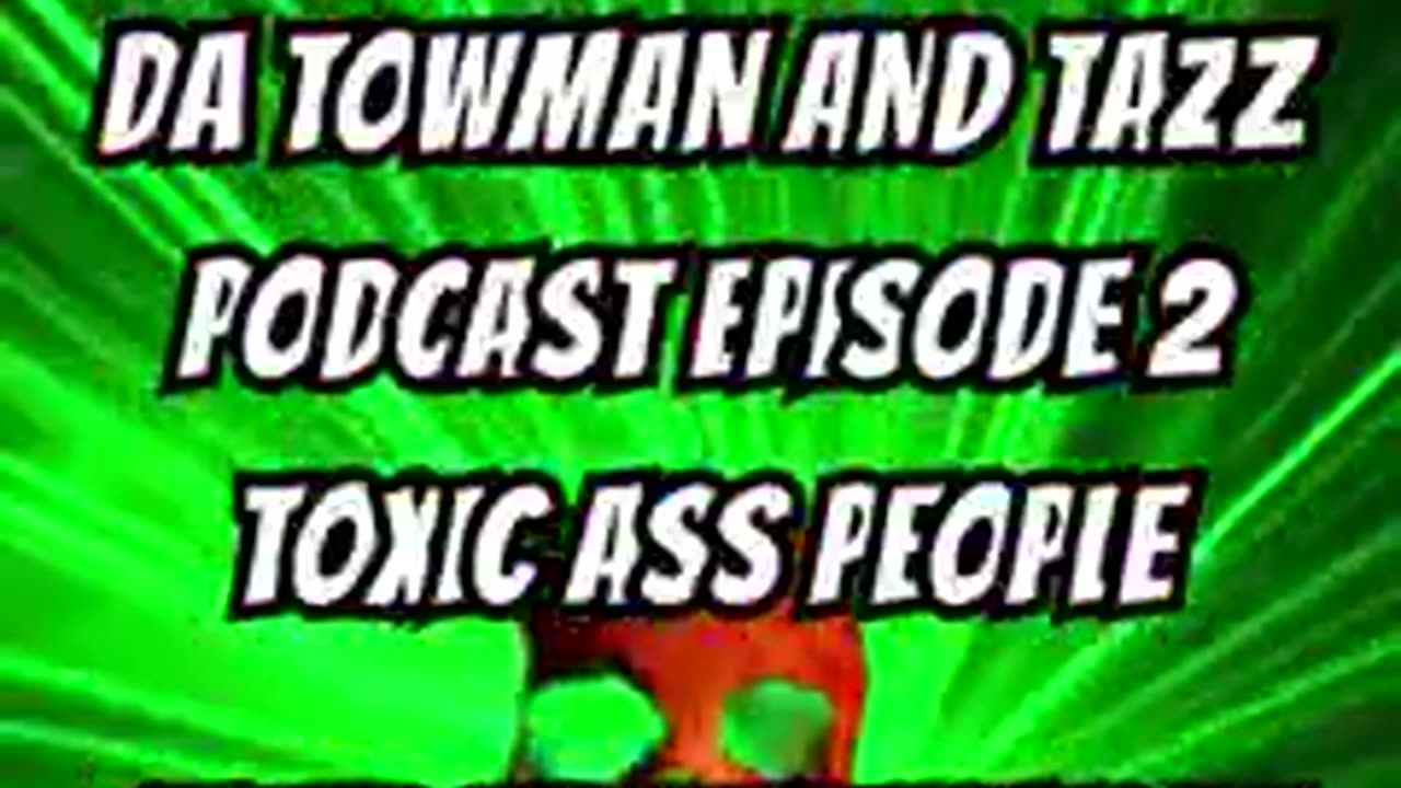 DA TOWMAN AND TAZZ PODCAST EPISODE 2 TOXIC ASS PEOPLE