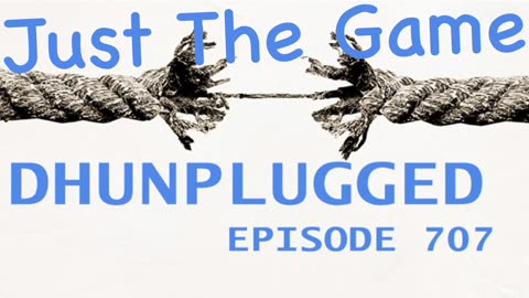 DHUnplugged #707 – Just The Game