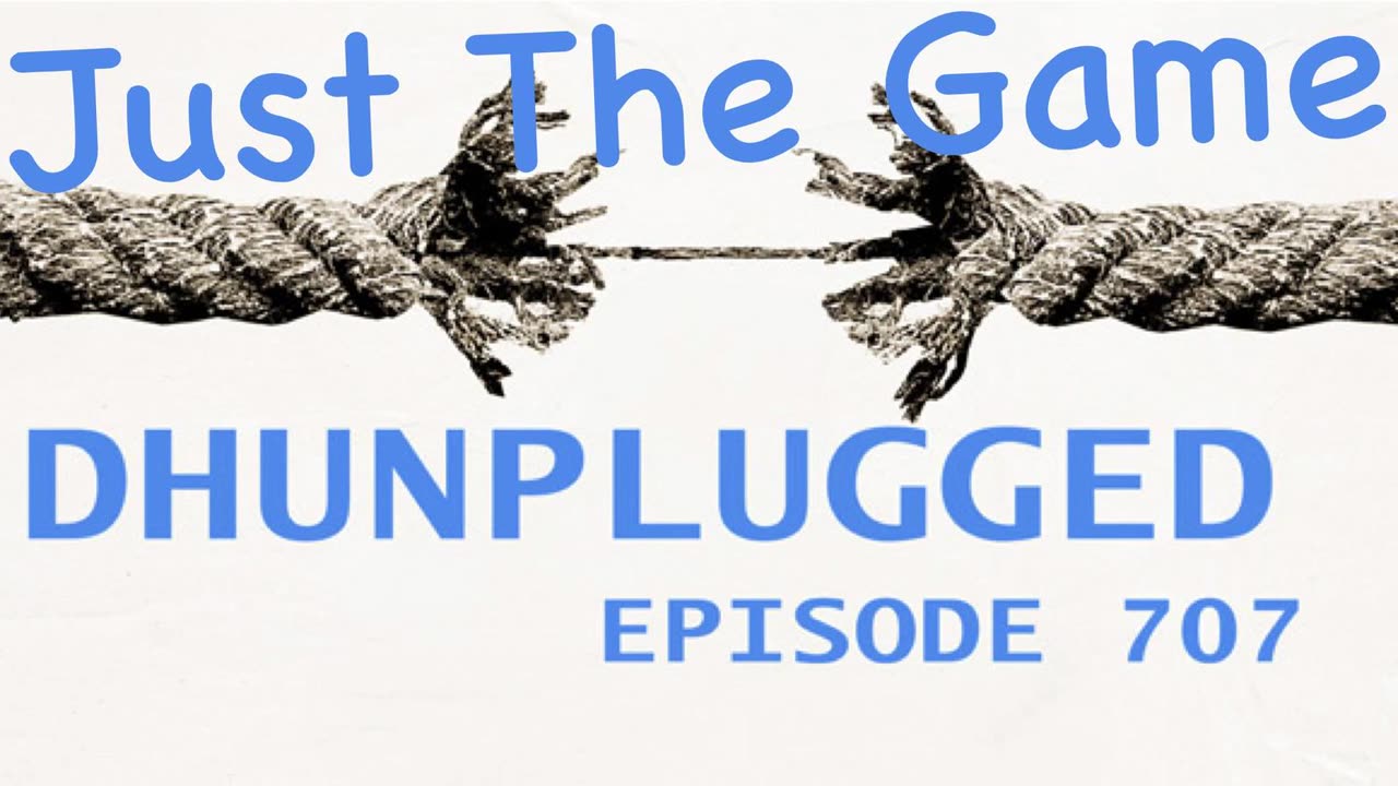 DHUnplugged #707 – Just The Game