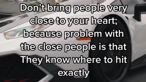 Don't bring people veryclose to vour heart: