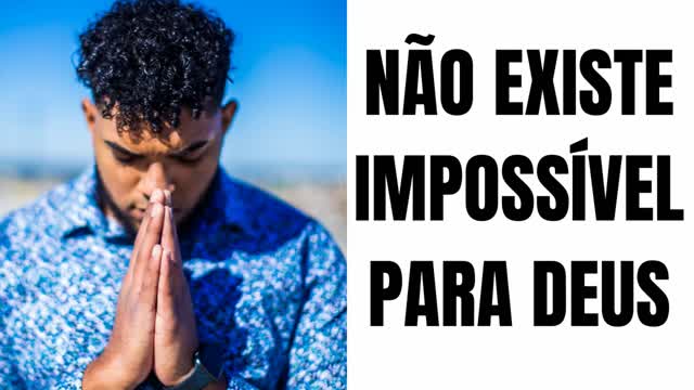 NÃO EXISTE IMPOSSÍVEL PARA DEUS