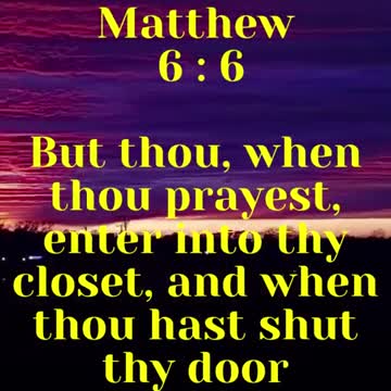 JESUS SAID...But thou, when thou prayest, enter into thy closet, and when thou hast shut thy door