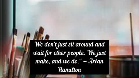 We don’t just sit around and wait for other people We just make, and we do Arlan Hamilton