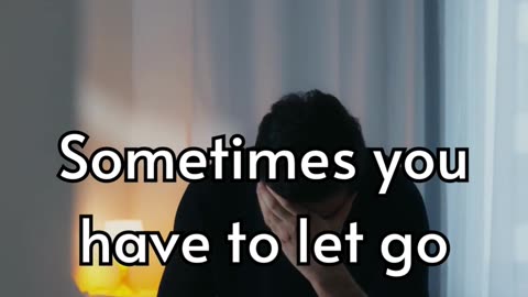 Sometimes you have to let go of someone...