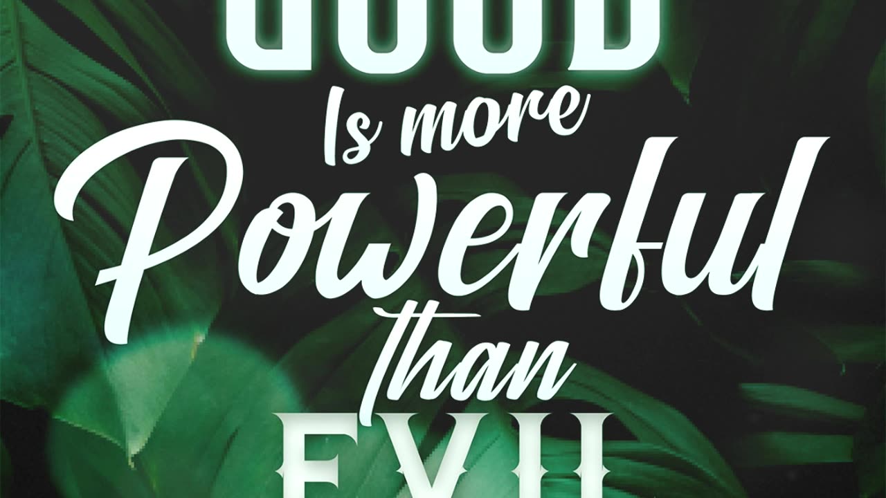 Good is more powerful than evil.