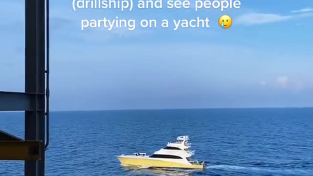 POV: you're on the rig (drillship) and see people partying on a yachtم