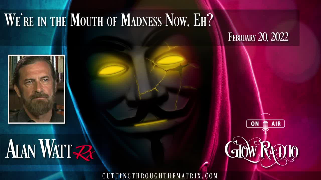 Alan Watt - "We're in the Mouth of Madness Now, Eh?" 2.20.22