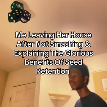 Me Leaving Her House After Not Smashing & Explaining The Glorious Benefits Of Seed Retention