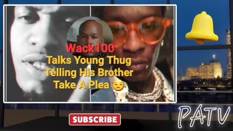 #Wack100 Talks #YoungThug Telling His Brother Take A Deal. 7th #YSL Member Who Takes A Plea 😒