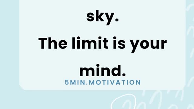 The limit is not the sky. The limit is your mind.