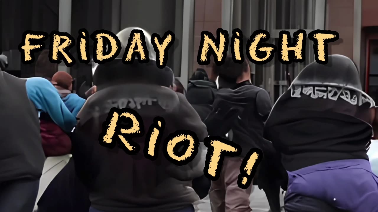 FRIDAY NIGHT RIOT!