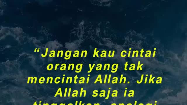 “Jangan kau cintai orang yang tak mencintai Allah. Jika Allah saja ia tinggalkan,
