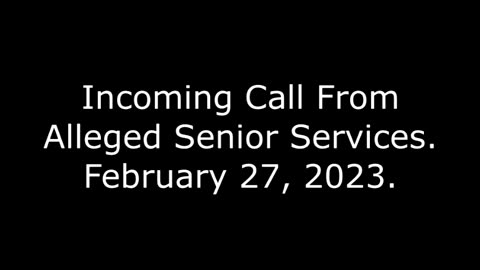 Incoming Call From Alleged Senior Services: 2/27/23