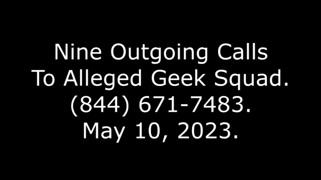 Nine Outgoing Calls To Alleged Geek Squad: (844) 671-7483, 5/10/23