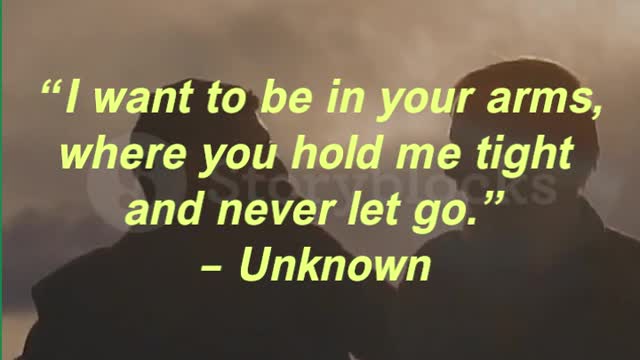 “I want to be in your arms, where you hold me tight and never let go.” – Unknown