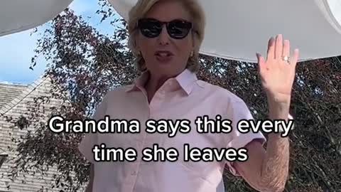 Grandma says this every time she leaves