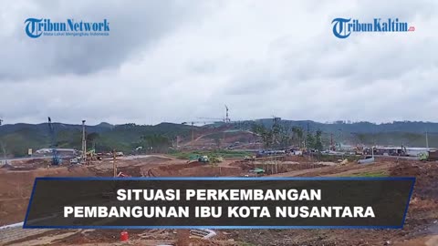 Perkembangan Pembangunan Ibu Kota Negara Situasi Terkini