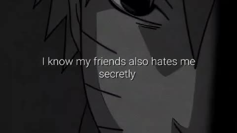 I know my friends also hate me secretly