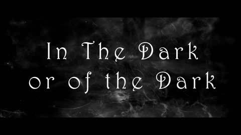 In the Dark or of the Dark?