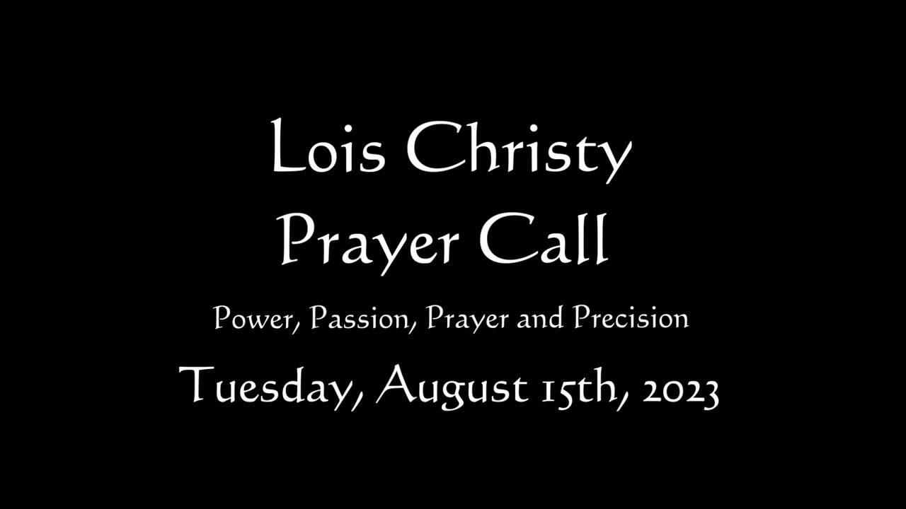 Lois Christy Prayer Group conference call for Tuesday, August 15th, 2023