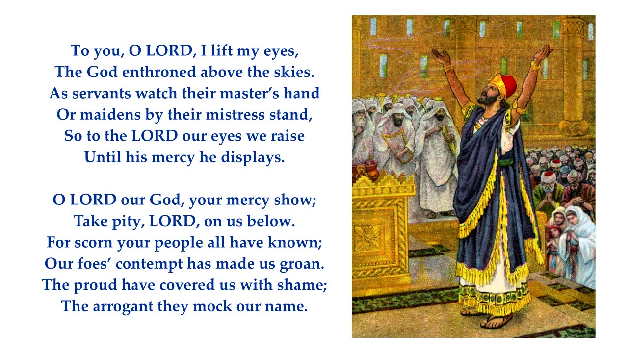 Psalm 123 "So to the LORD our eyes we raise until his mercy he displays." Tune: St Catherine