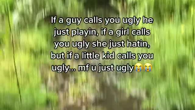 If a guy calls you ugly he just playin