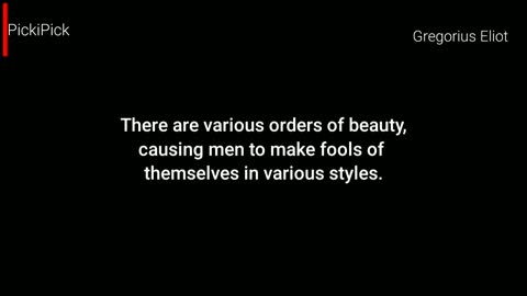 There are various orders of beauty, causing men to make fools of themselves in various styles.