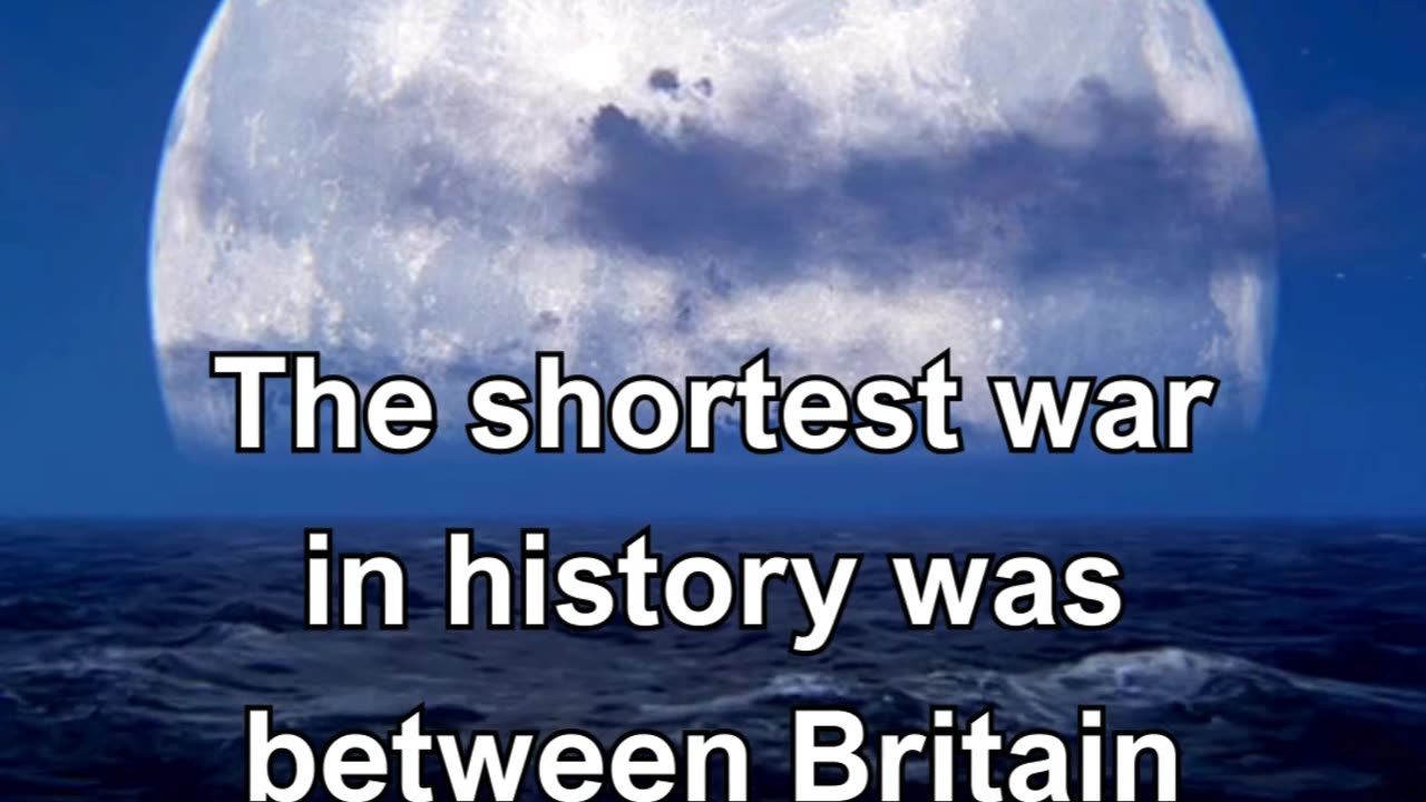 The shortest war in history was between Britain and Zanzibar in 1896, lasting only 38 minutes.