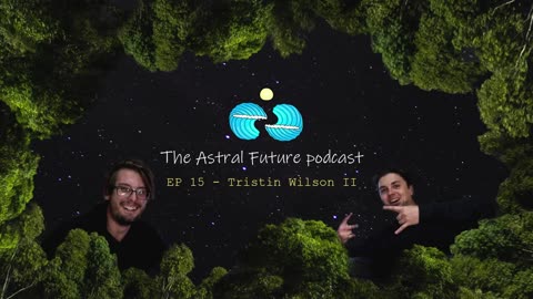 The Astral Future Podcast - EP 15 Tristin Wilson II