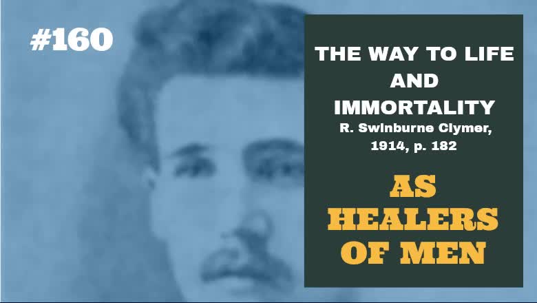 #160: AS HEALERS OF MEN: The Way To Life and Immortality, Reuben Swinburne Clymer, 1914, p. 182