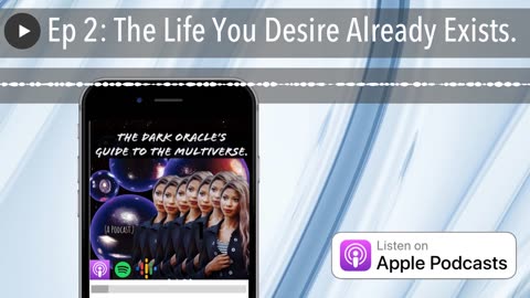 Ep 2: The Life You Desire Already Exists.