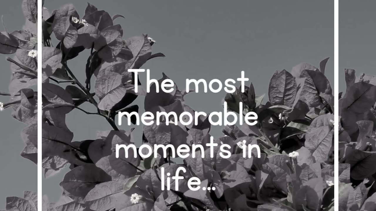 The most memorable moments in life...