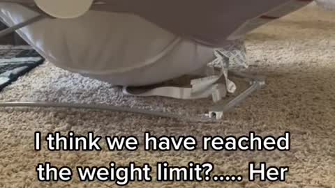 I think we have reached the weight limit?.... Her butt is literally on the ground