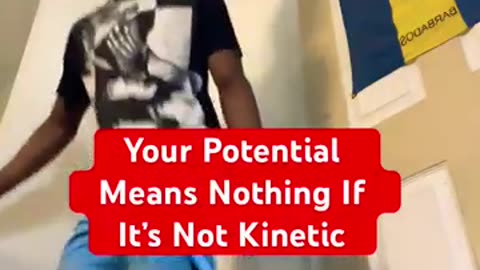 Your Potential Means Nothing If It’s Not Kinetic