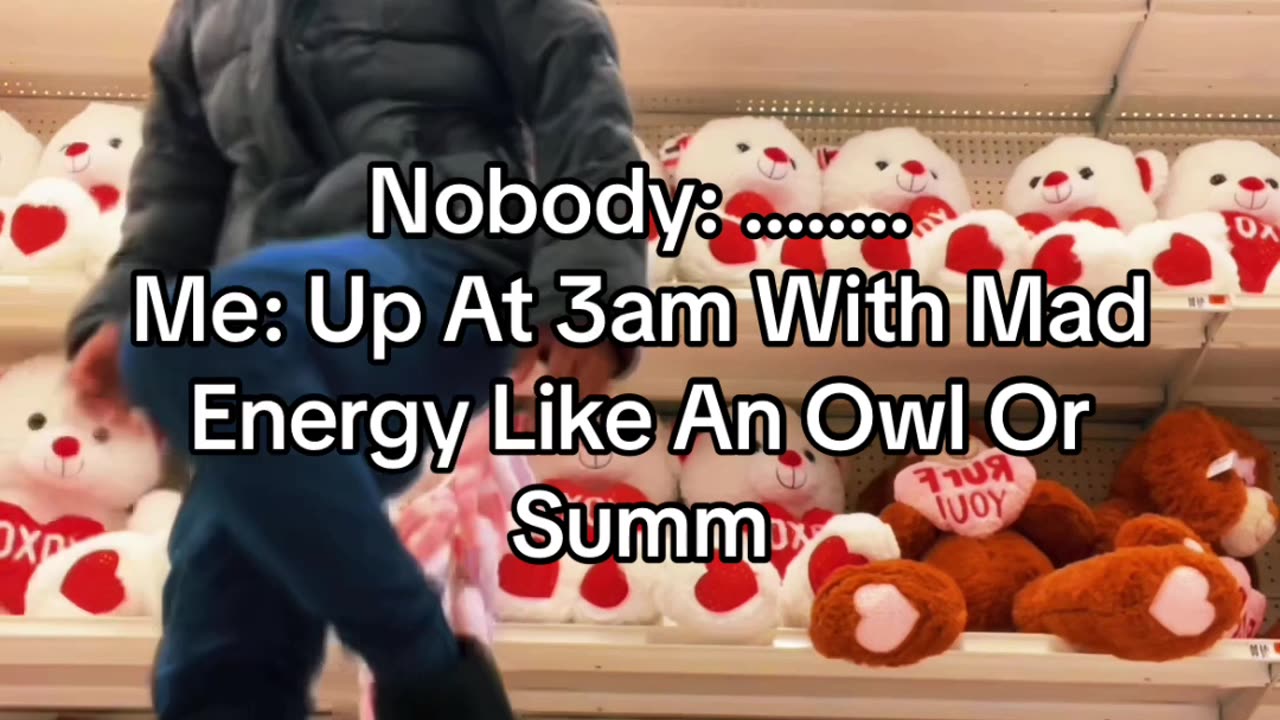 Me Up At 3am With Mad Energy Like An Owl Or Summ