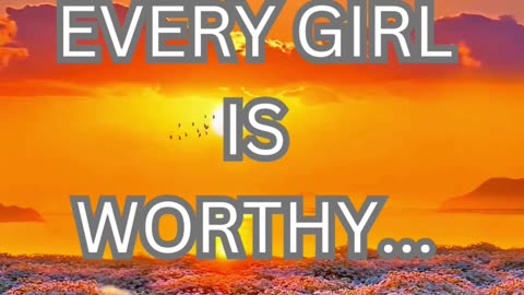 every girl is worthy