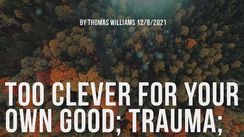 Too clever for your own good; Trauma;