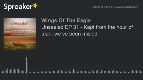 Unsealed EP 31: Kept from the hour of trial - we’ve been misled