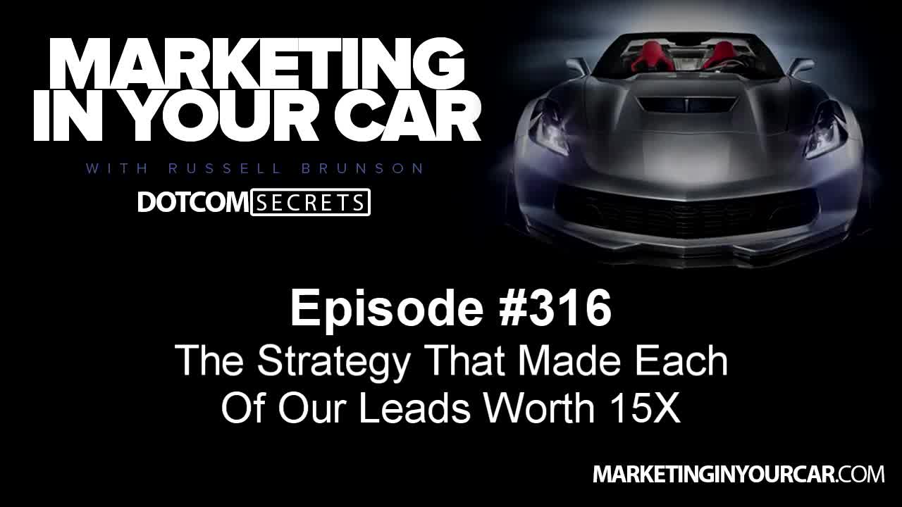 316 - The Strategy That Made Each Of Our Leads Worth 15X